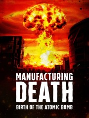 Watch Free Manufacturing Death: Birth of the Atom Bomb Movies Full HD Soaper TV